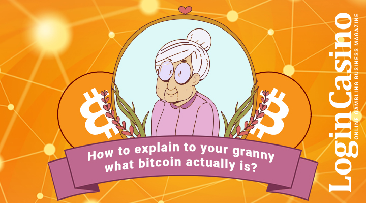 Bitcoin In Layman’s Terms: How To Explain To Your Grandparents What Bitcoin Actually Is
