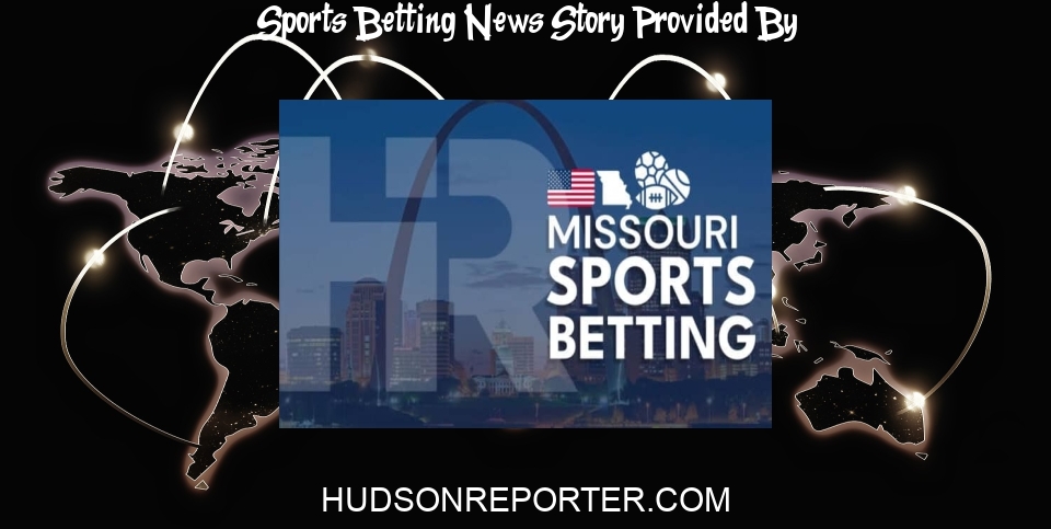 Sports Betting News: Missouri Sports Betting Sites 2024: Best MO Sportsbooks - The Hudson Reporter