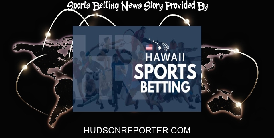 Sports Betting News: Hawaii Sports Betting (2024) - 10 Best HI Online Sportsbooks - The Hudson Reporter
