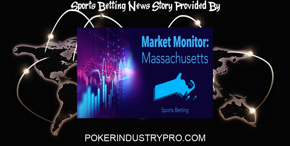 Sports Betting News: Market Monitor: Massachusetts Sports Betting March 2024 - Poker Industry PRO