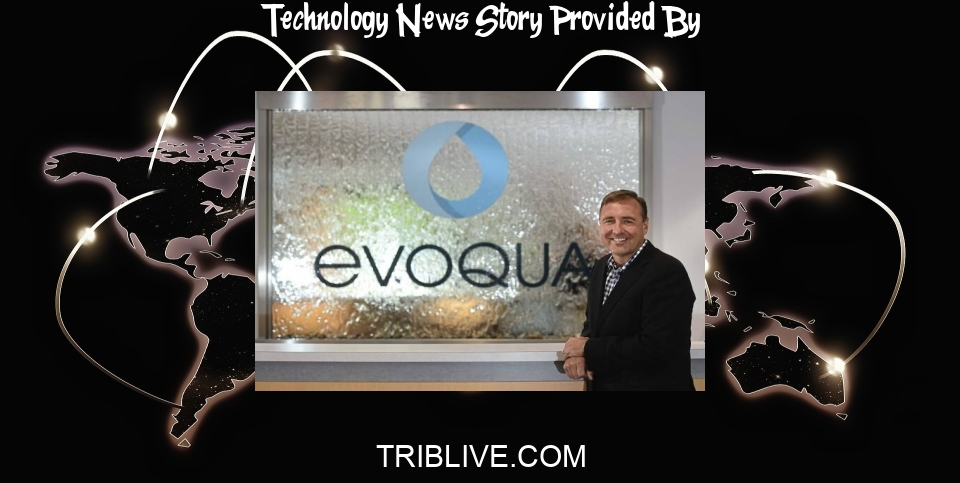 Technology News: Water technology company Evoqua to be acquired in .5 billion deal - TribLIVE