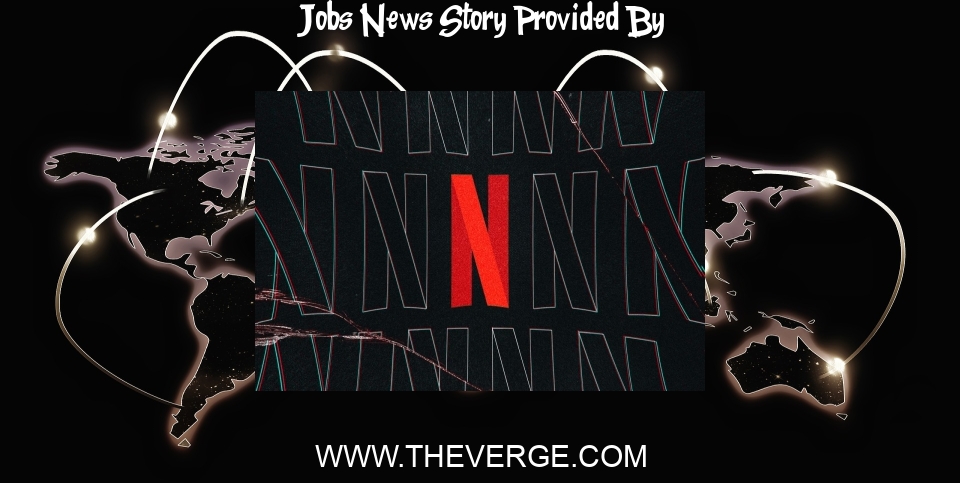 Jobs Report News: Netflix cuts around 300 jobs after losing subscribers - The Verge