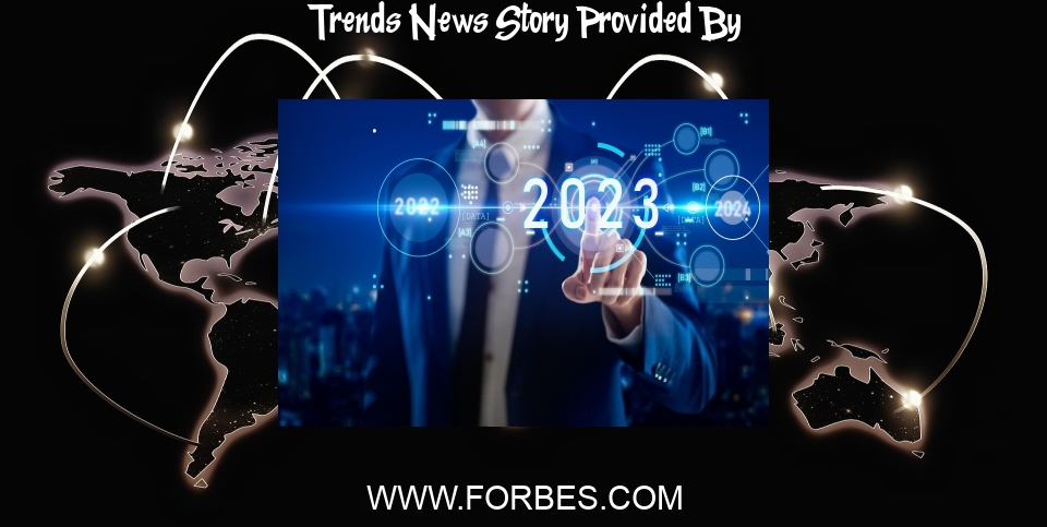 Trends News: The Top 10 Tech Trends In 2023 Everyone Must Be Ready For - Forbes