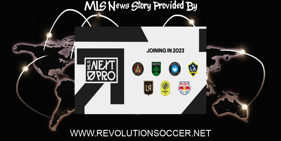 MLS News: Seven MLS-affiliated clubs to join MLS NEXT Pro in 2023 - New England Revolution