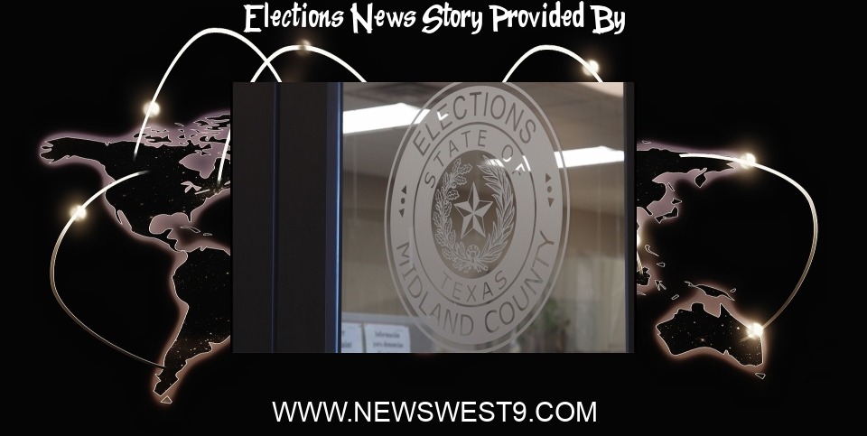 Elections News: Midland County Elections office implements election security measures - NewsWest9.com
