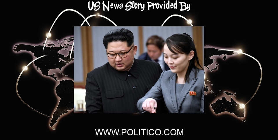 US News: Kim Jong Un's sister warns U.S. of 'a more fatal security crisis' - POLITICO
