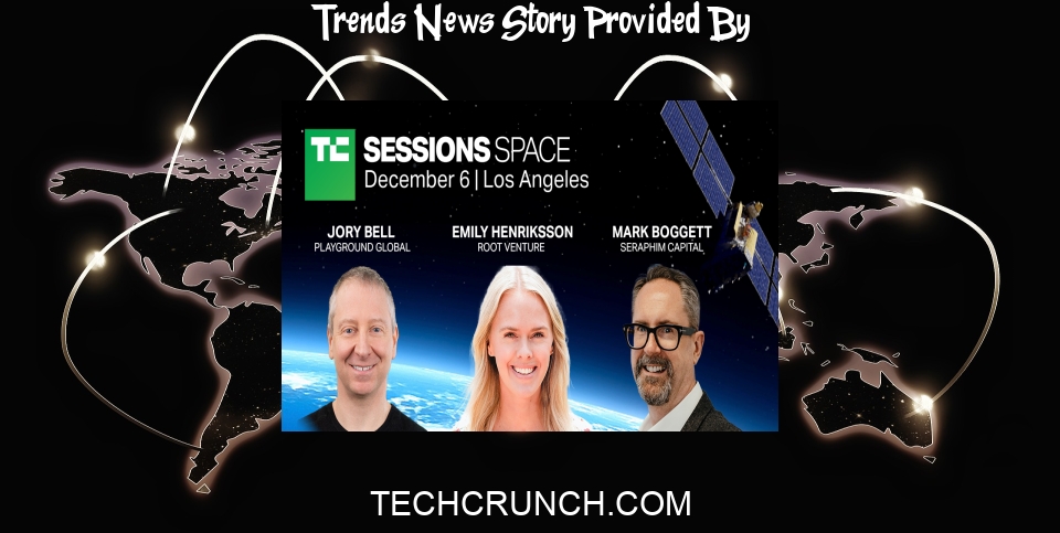 Trends News: Playground, Seraphim and Root VCs talk funding trends at TC Sessions: Space - TechCrunch